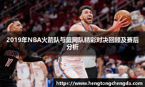 2019年NBA火箭队与篮网队精彩对决回顾及赛后分析