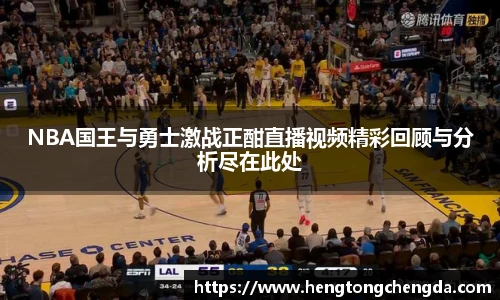 NBA国王与勇士激战正酣直播视频精彩回顾与分析尽在此处