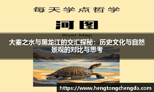 大秦之水与黑龙江的交汇探秘：历史文化与自然景观的对比与思考